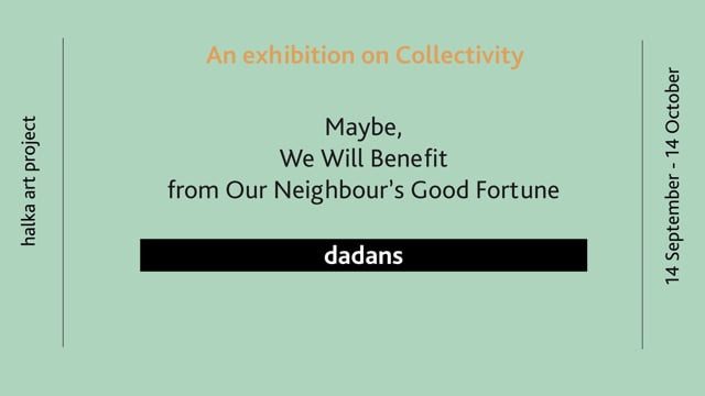 Poster: An exhibition on Collectivity, Maybe We Will Benefit from Our Neighbour's Good Fortune, dadans, halka art project